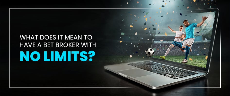 What Does It Mean to Have a Bet Broker with No Limits?