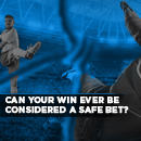 Can Your Win Ever Be Considered a Safe Bet
